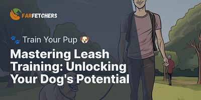 Mastering Leash Training: Unlocking Your Dog's Potential - 🐾 Train Your Pup 🐶