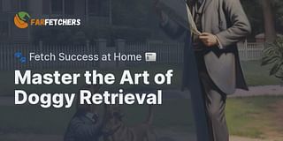Master the Art of Doggy Retrieval - 🐾 Fetch Success at Home 📰