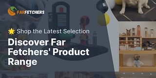 Discover Far Fetchers' Product Range - 🌟 Shop the Latest Selection